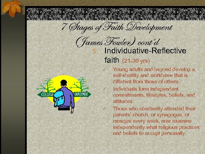 7 Stages of Faith Development (James Fowler) cont’d 5. Individuative-Reflective faith (21 -30 yrs)