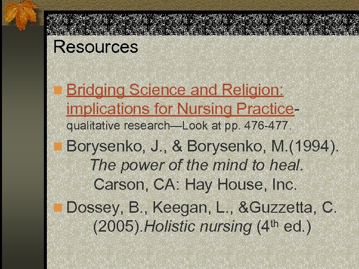 Resources n Bridging Science and Religion: implications for Nursing Practicequalitative research—Look at pp. 476