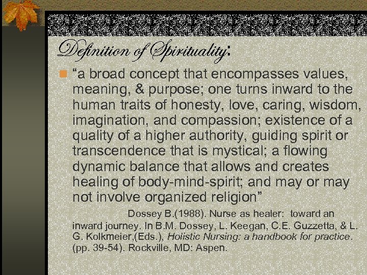 Definition of Spirituality: n “a broad concept that encompasses values, meaning, & purpose; one