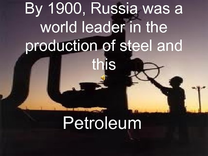 By 1900, Russia was a world leader in the production of steel and this