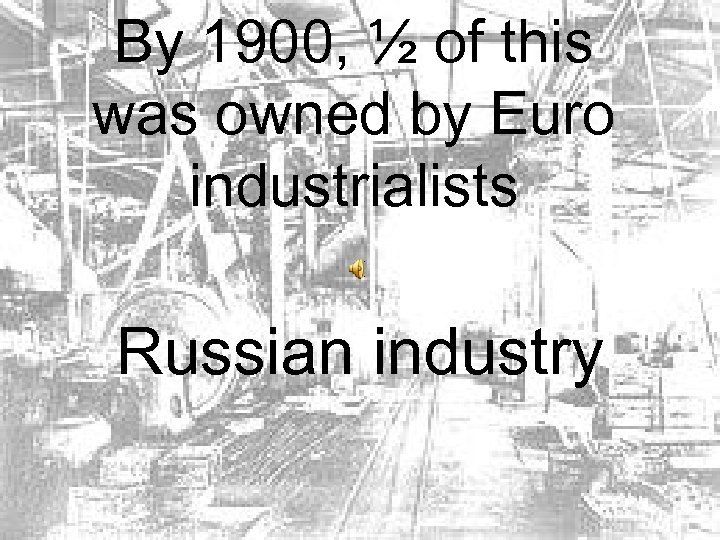 By 1900, ½ of this was owned by Euro industrialists Russian industry 