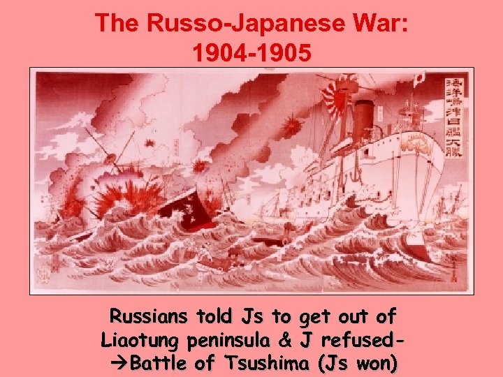 The Russo-Japanese War: 1904 -1905 Russians told Js to get out of Liaotung peninsula