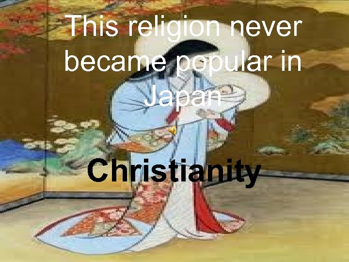 This religion never became popular in Japan Christianity 
