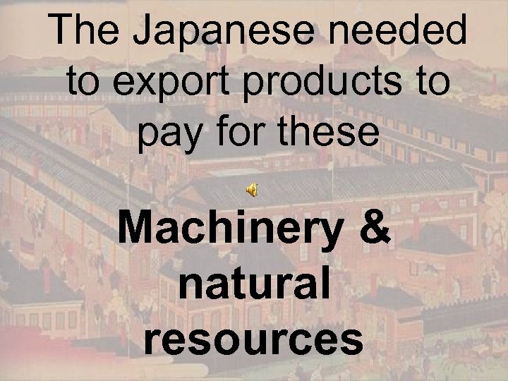 The Japanese needed to export products to pay for these Machinery & natural resources