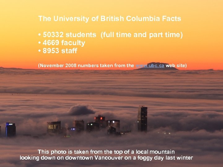 The University of British Columbia Facts • 50332 students (full time and part time)