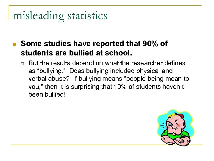 misleading statistics n Some studies have reported that 90% of students are bullied at