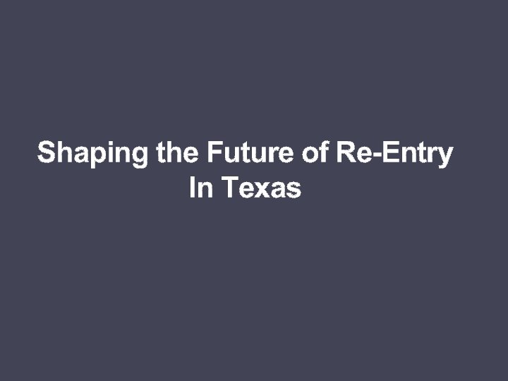 Shaping the Future of Re-Entry In Texas 