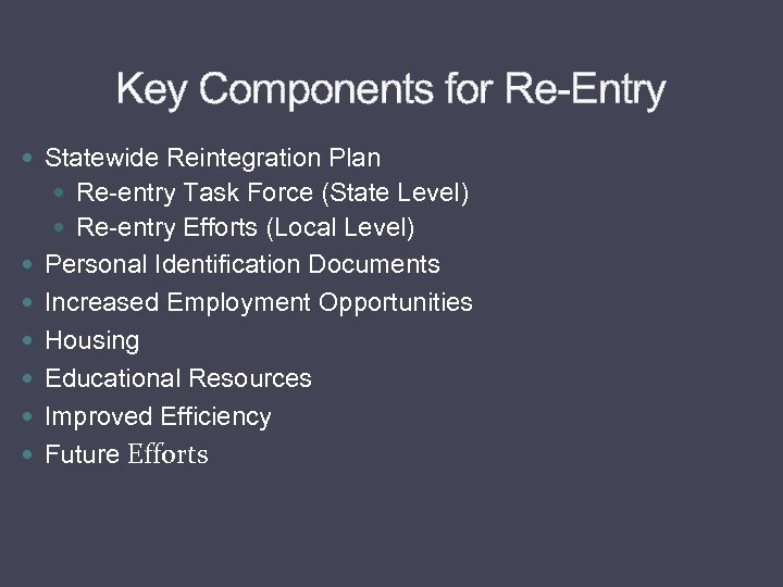 Key Components for Re-Entry Statewide Reintegration Plan Re-entry Task Force (State Level) Re-entry Efforts