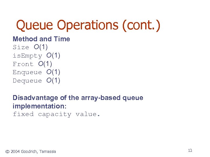 Queue Operations (cont. ) Method and Time Size O(1) is. Empty O(1) Front O(1)