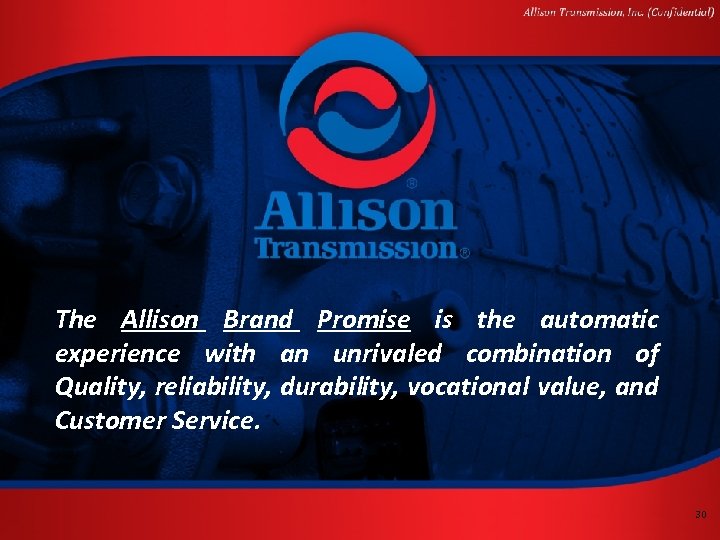 The Allison Brand Promise is the automatic experience with an unrivaled combination of Quality,