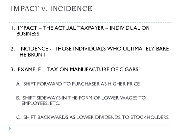 IMPACT v. INCIDENCE 1. IMPACT – THE ACTUAL TAXPAYER – INDIVIDUAL OR BUSINESS 2.