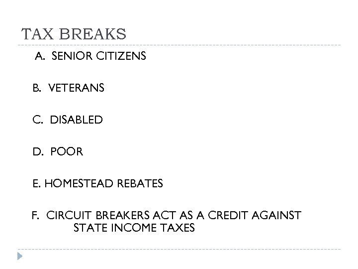 TAX BREAKS A. SENIOR CITIZENS B. VETERANS C. DISABLED D. POOR E. HOMESTEAD REBATES