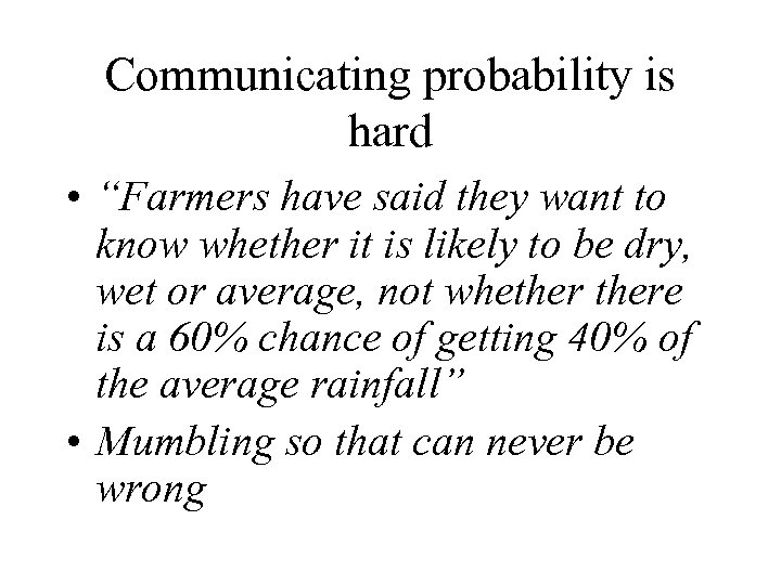 Communicating probability is hard • “Farmers have said they want to know whether it