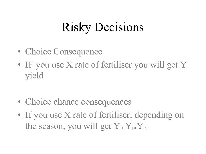 Risky Decisions • Choice Consequence • IF you use X rate of fertiliser you