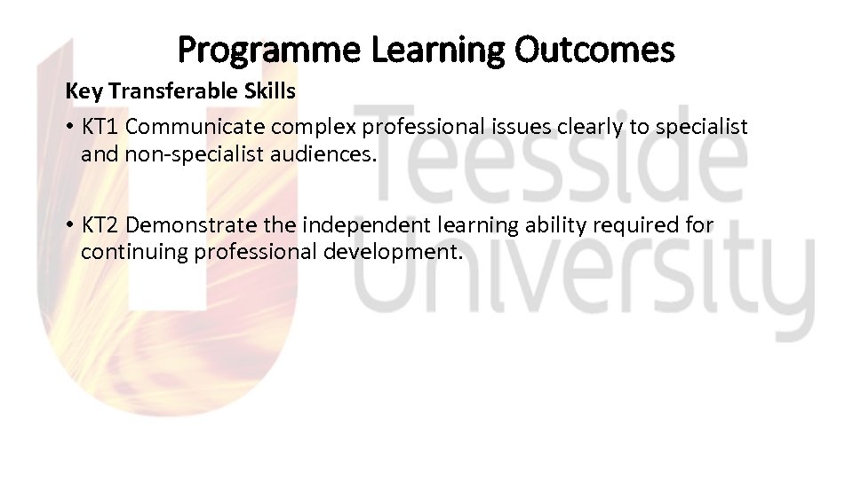 Programme Learning Outcomes Key Transferable Skills • KT 1 Communicate complex professional issues clearly