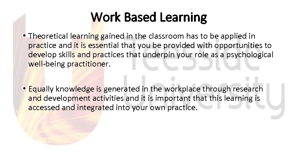 Work Based Learning • Theoretical learning gained in the classroom has to be applied