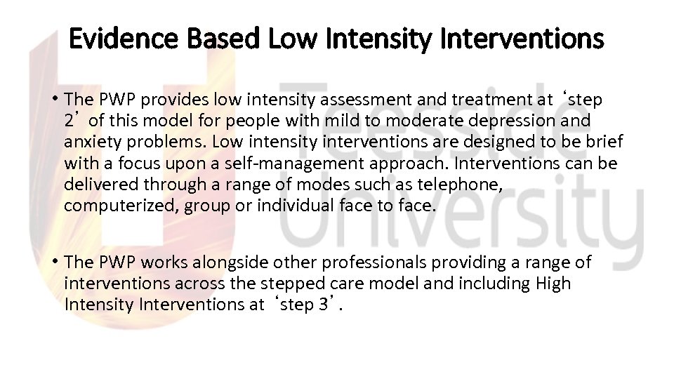 Evidence Based Low Intensity Interventions • The PWP provides low intensity assessment and treatment