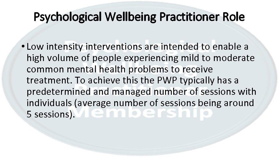 Psychological Wellbeing Practitioner Role • Low intensity interventions are intended to enable a high