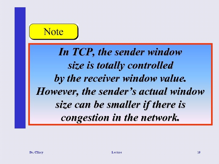 In TCP, the sender window size is totally controlled by the receiver window value.
