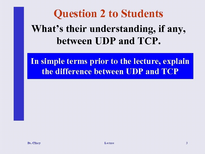 Question 2 to Students What’s their understanding, if any, between UDP and TCP. In
