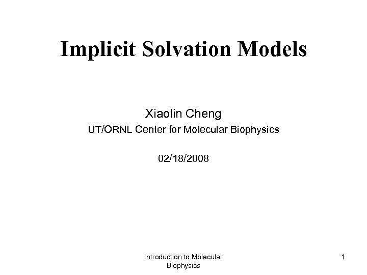 Implicit Solvation Models Xiaolin Cheng UT/ORNL Center for Molecular Biophysics 02/18/2008 Introduction to Molecular