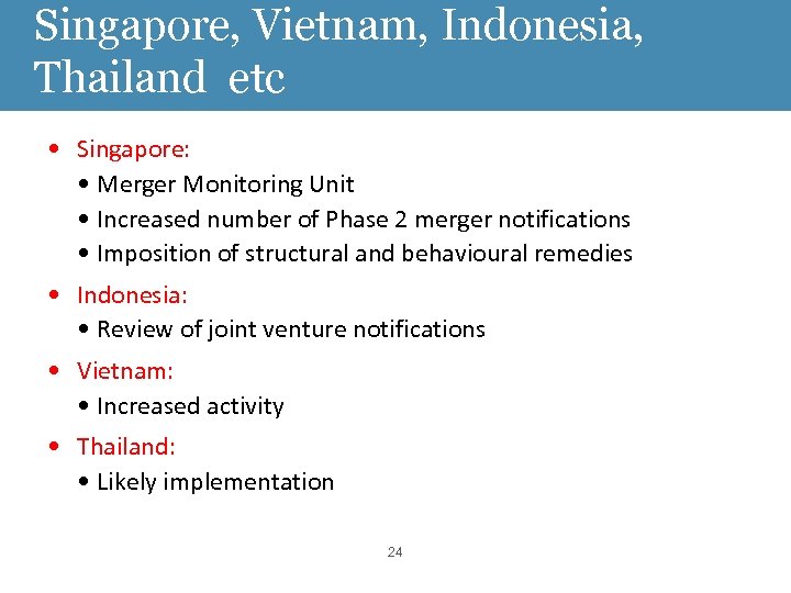 Singapore, Vietnam, Indonesia, Thailand etc • Singapore: • Merger Monitoring Unit • Increased number