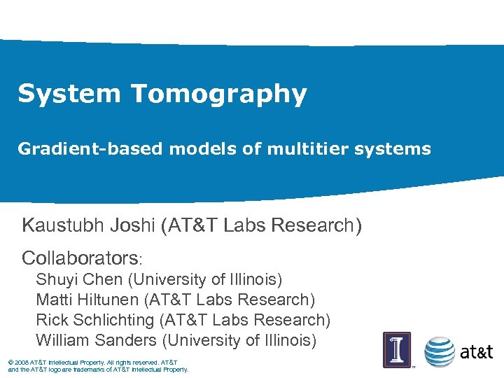 System Tomography Gradient-based models of multitier systems Kaustubh Joshi (AT&T Labs Research) Collaborators: Shuyi