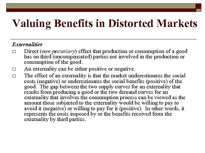 Valuing Benefits in Distorted Markets Externalities o Direct (non-pecuniary) effect that production or consumption