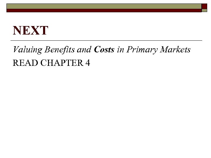 NEXT Valuing Benefits and Costs in Primary Markets READ CHAPTER 4 