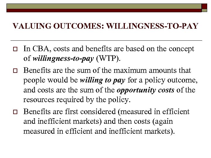 VALUING OUTCOMES: WILLINGNESS-TO-PAY o o o In CBA, costs and benefits are based on