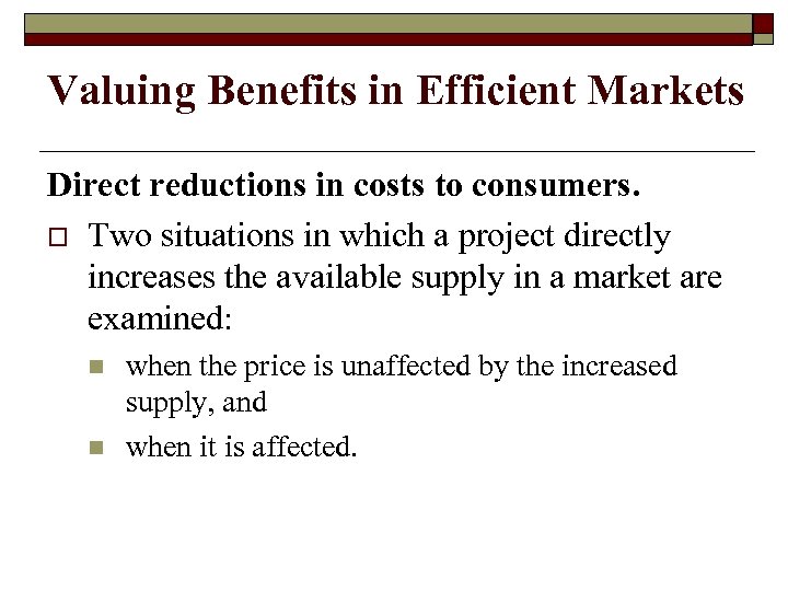 Valuing Benefits in Efficient Markets Direct reductions in costs to consumers. o Two situations