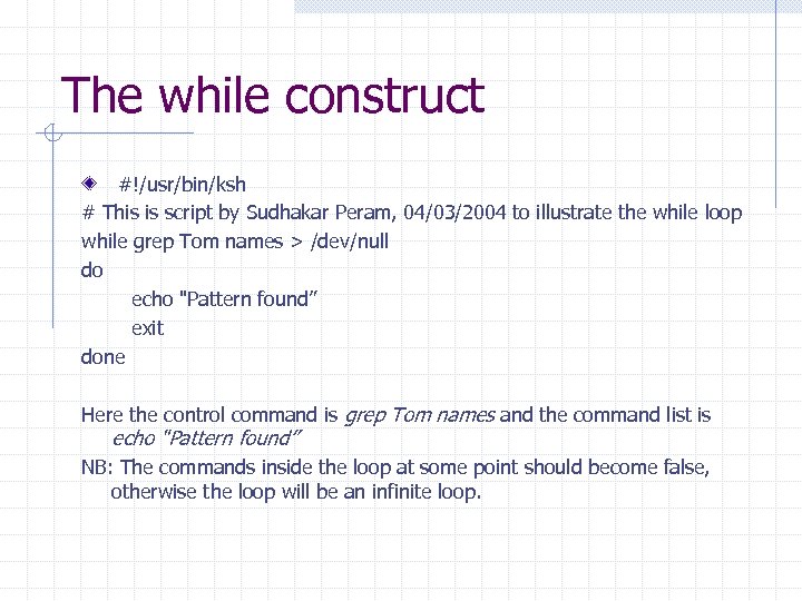 The while construct #!/usr/bin/ksh # This is script by Sudhakar Peram, 04/03/2004 to illustrate
