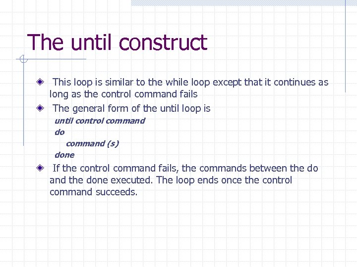 The until construct This loop is similar to the while loop except that it