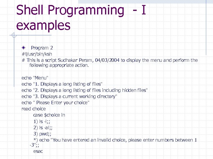 Shell Programming - I examples Program 2 #!/usr/bin/ksh # This is a script Sudhakar
