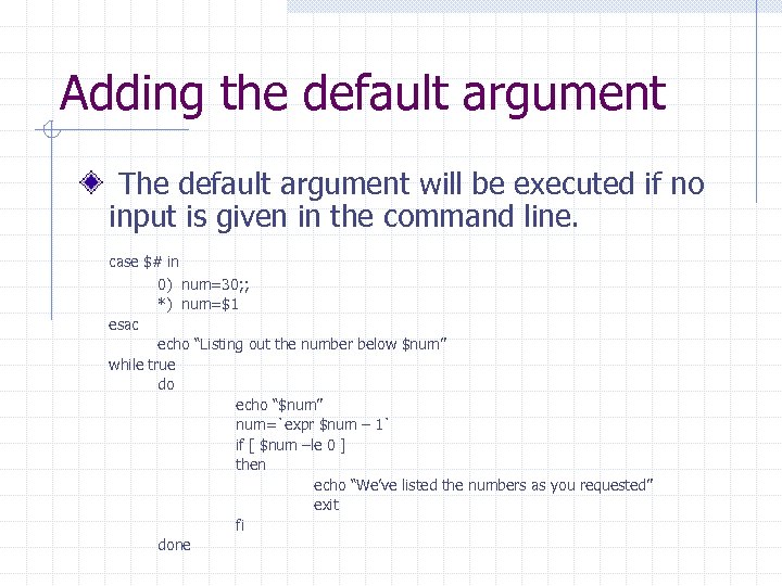 Adding the default argument The default argument will be executed if no input is