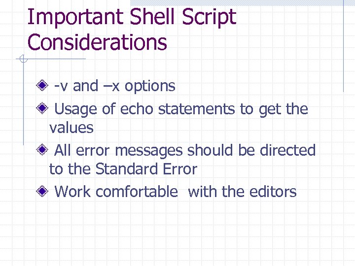 Important Shell Script Considerations -v and –x options Usage of echo statements to get