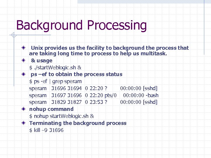 Background Processing Unix provides us the facility to background the process that are taking