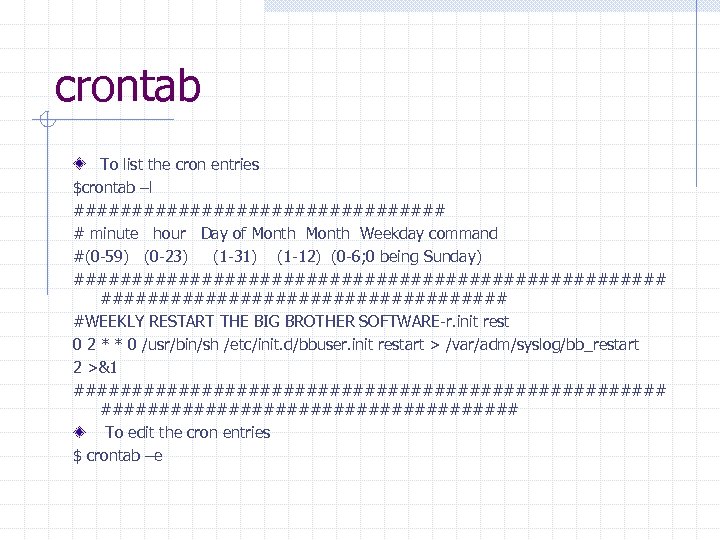 crontab To list the cron entries $crontab –l ################ # minute hour Day of