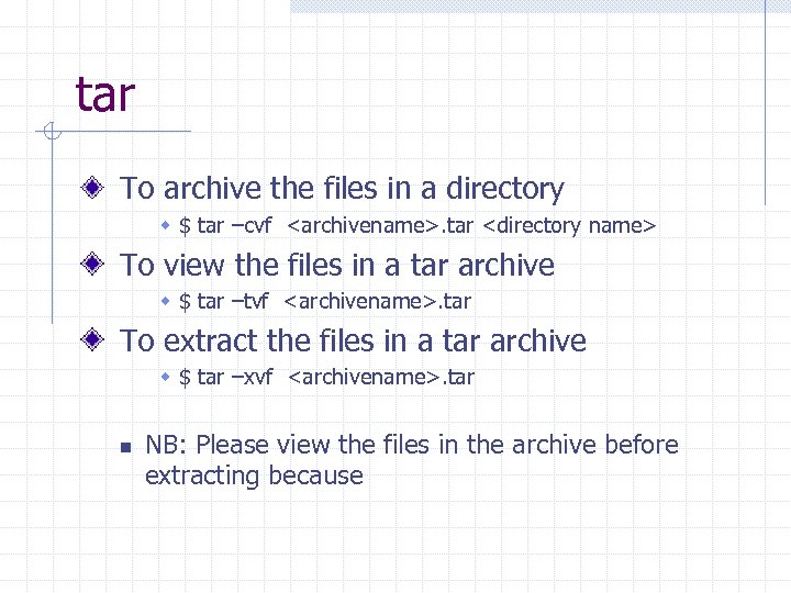 tar To archive the files in a directory w $ tar –cvf <archivename>. tar