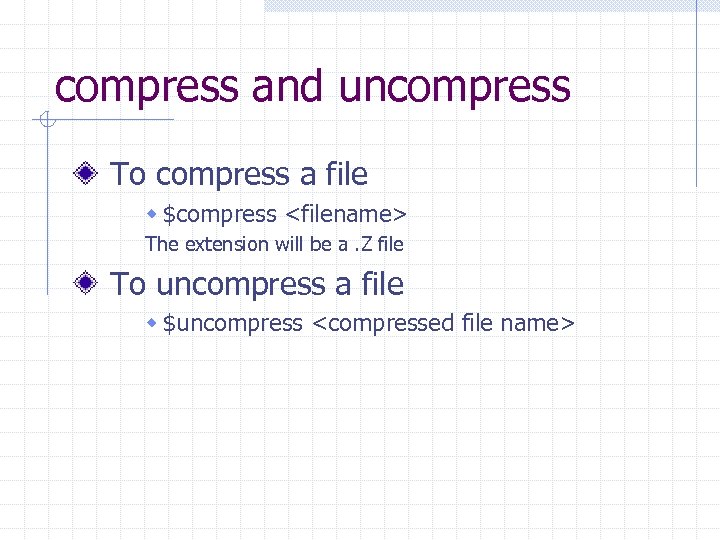 compress and uncompress To compress a file w $compress <filename> The extension will be