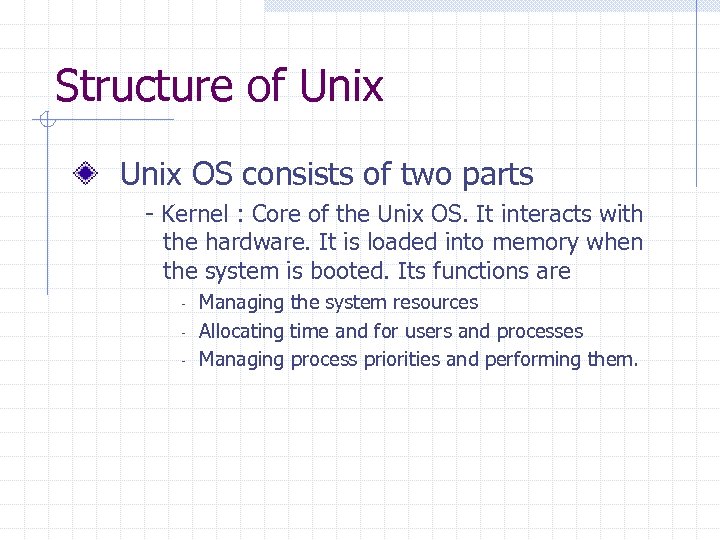 Structure of Unix OS consists of two parts - Kernel : Core of the