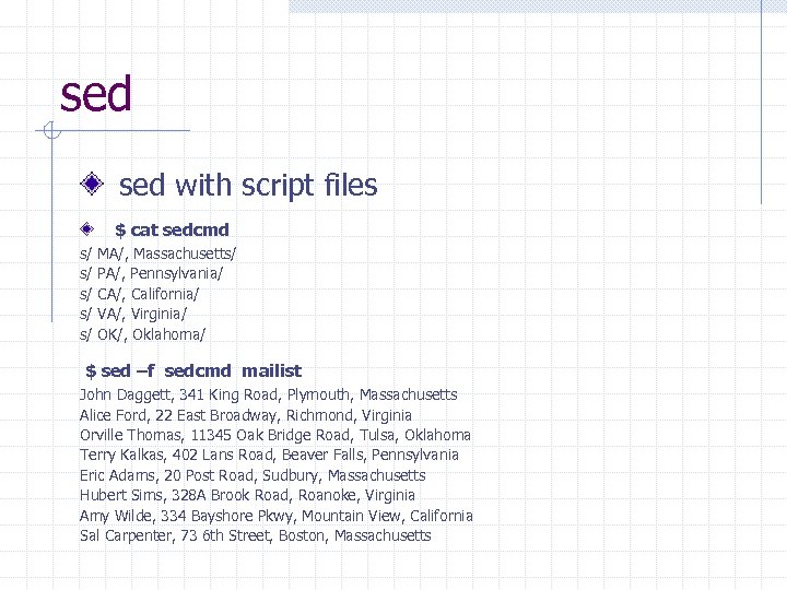 sed with script files $ cat sedcmd s/ s/ s/ MA/, Massachusetts/ PA/, Pennsylvania/