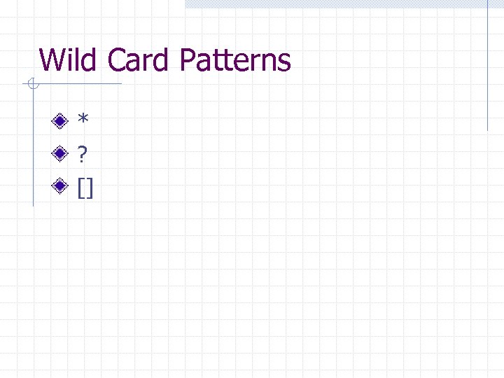 Wild Card Patterns * ? [] 