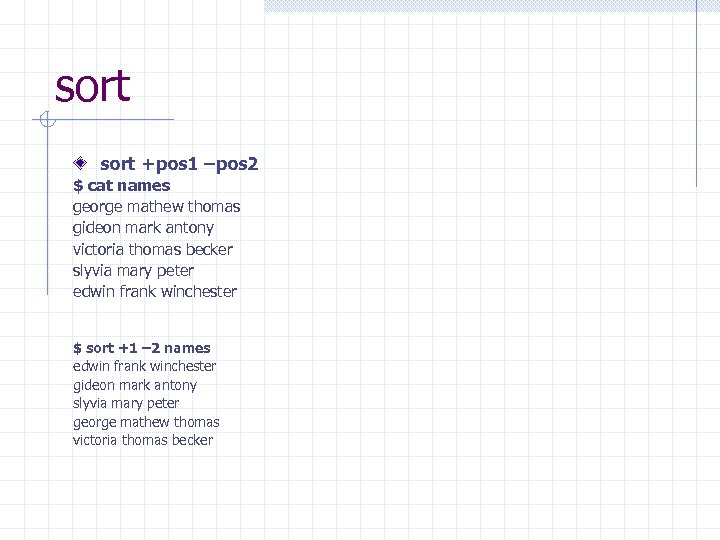 sort +pos 1 –pos 2 $ cat names george mathew thomas gideon mark antony
