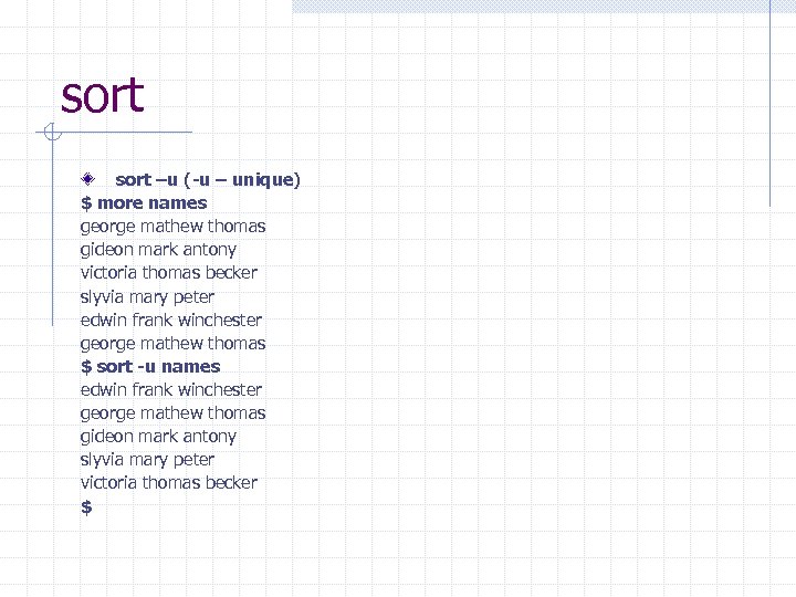 sort –u (-u – unique) $ more names george mathew thomas gideon mark antony