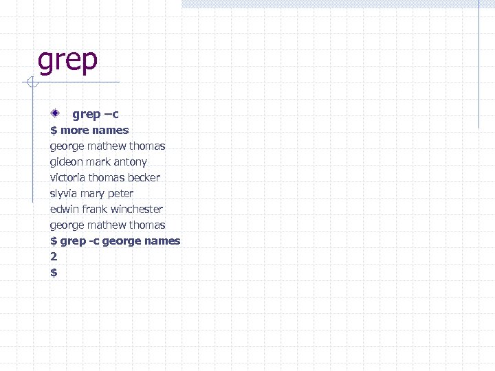 grep –c $ more names george mathew thomas gideon mark antony victoria thomas becker