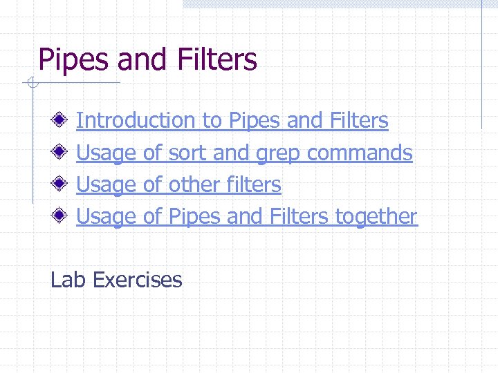 Pipes and Filters Introduction to Pipes and Filters Usage of sort and grep commands