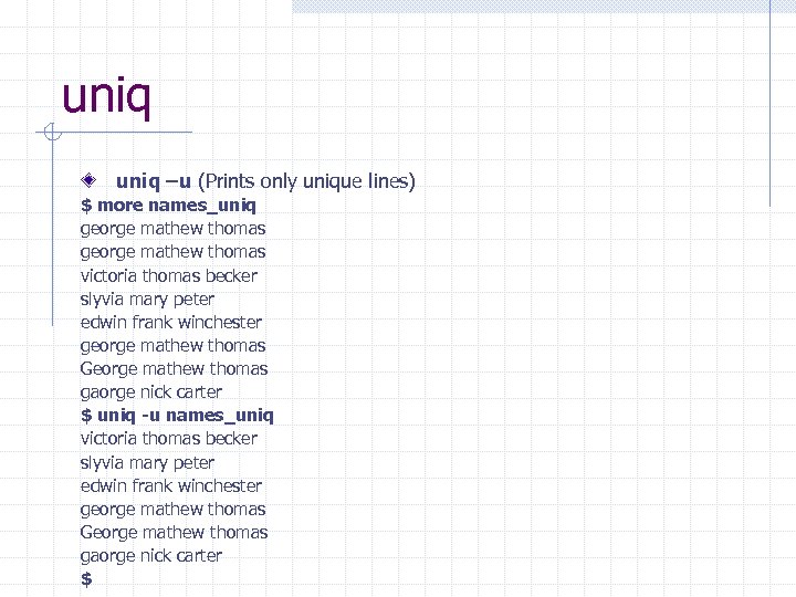 uniq –u (Prints only unique lines) $ more names_uniq george mathew thomas victoria thomas