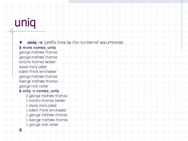 uniq –c (prefix lines by the number of occurrences) $ more names_uniq george mathew