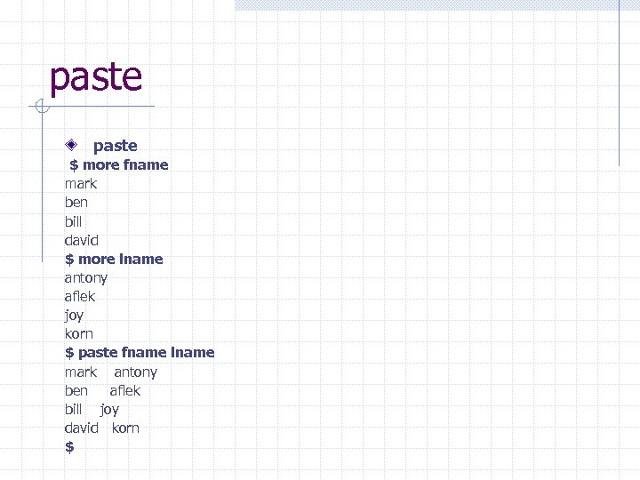paste $ more fname mark ben bill david $ more lname antony aflek joy